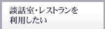 談話室・レストランを利用したい